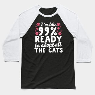 I'm Like 99% Ready To Adopt All The Cats Baseball T-Shirt